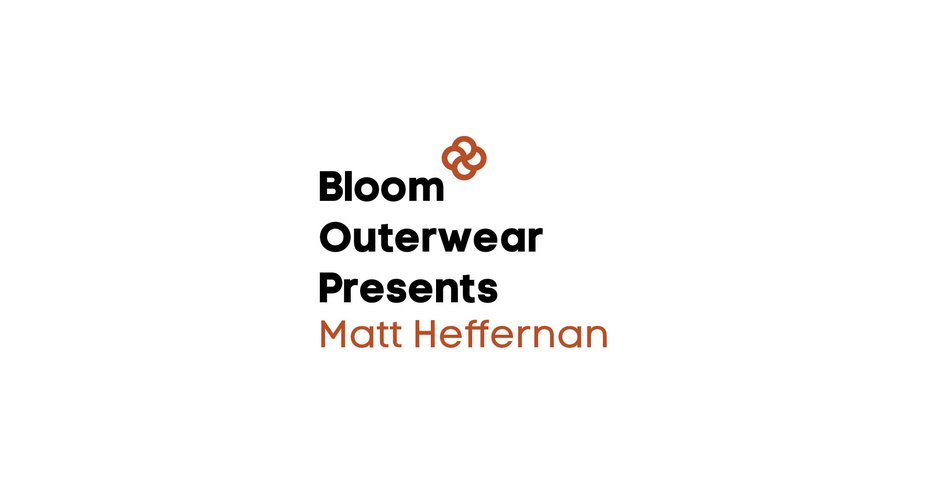 Bloom Outerwear Presents Matt Heffernan