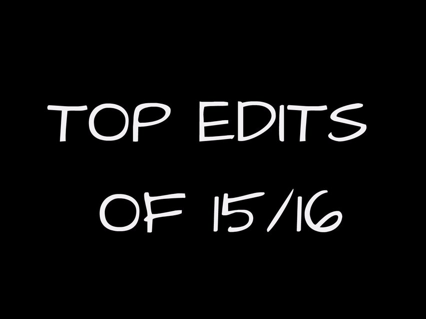 My Top Edits (so far) of 15/16