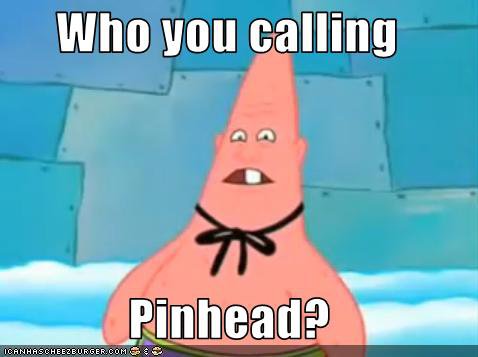 Who you callin pinhead