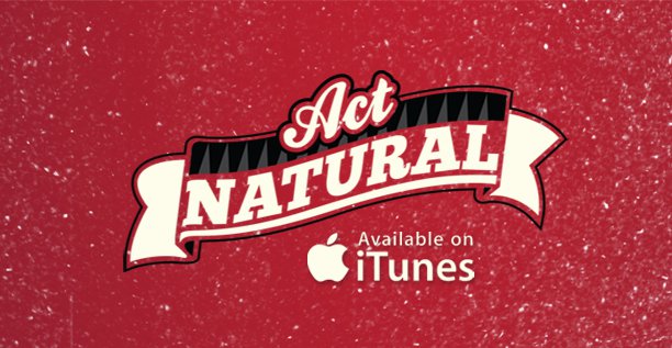 Act Natural Now Available On iTunes