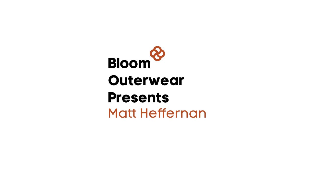 Bloom Outerwear Presents Matt Heffernan